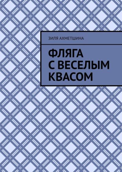 Книга Фляга с веселым квасом (Зиля Ахметшина)